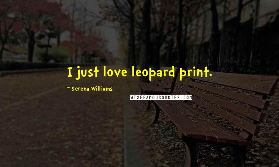 Serena Williams Quotes: I just love leopard print.