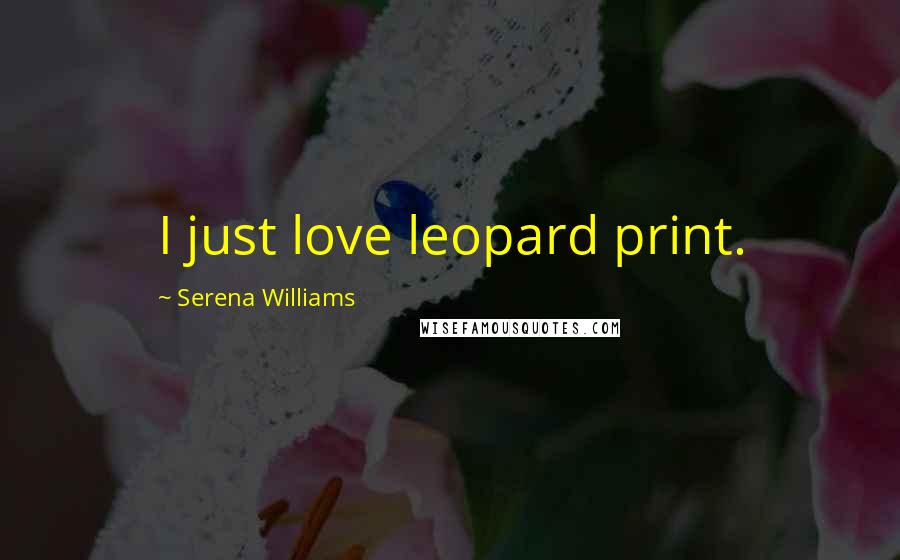 Serena Williams Quotes: I just love leopard print.