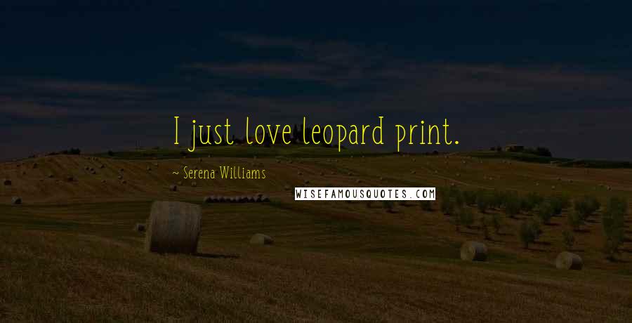 Serena Williams Quotes: I just love leopard print.