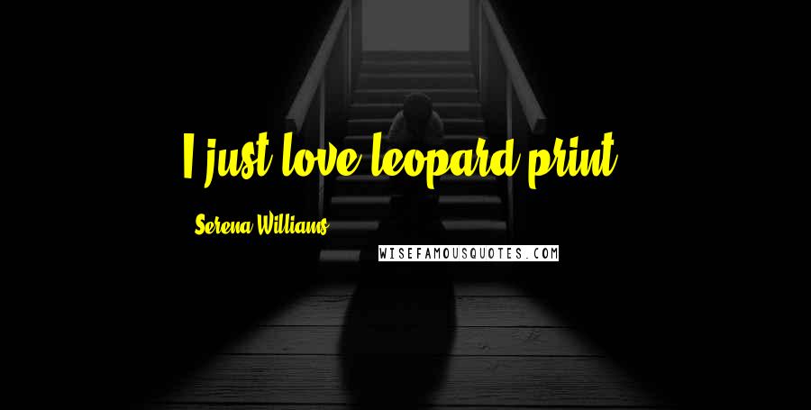 Serena Williams Quotes: I just love leopard print.