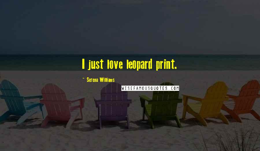 Serena Williams Quotes: I just love leopard print.
