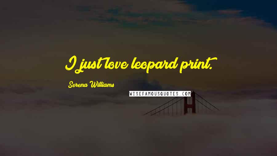 Serena Williams Quotes: I just love leopard print.