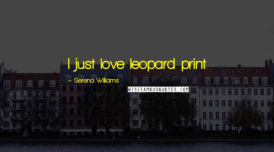 Serena Williams Quotes: I just love leopard print.