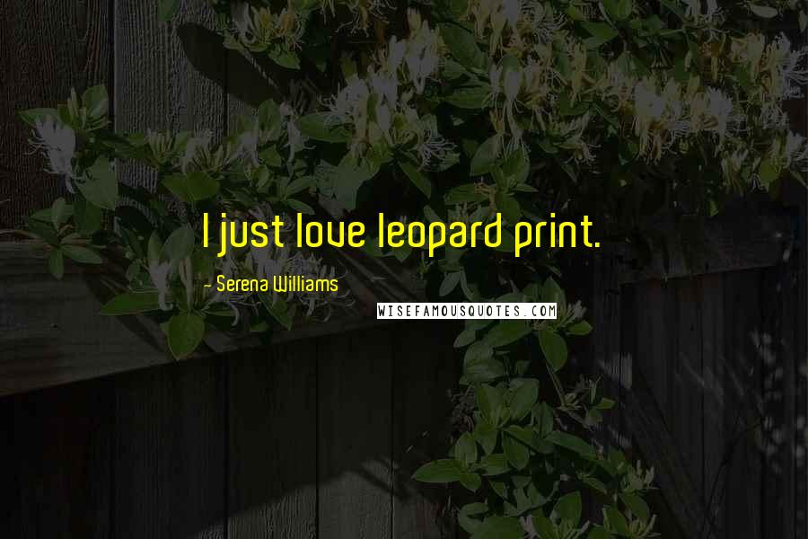 Serena Williams Quotes: I just love leopard print.