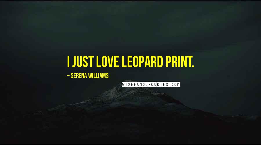 Serena Williams Quotes: I just love leopard print.