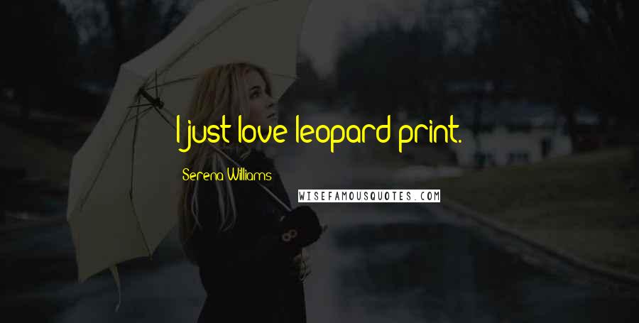 Serena Williams Quotes: I just love leopard print.