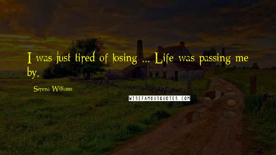 Serena Williams Quotes: I was just tired of losing ... Life was passing me by.