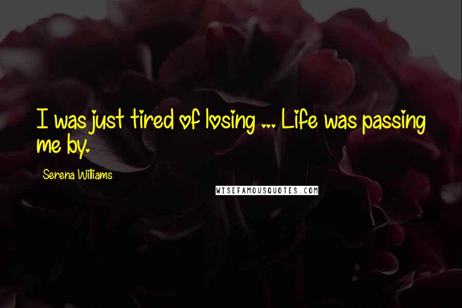 Serena Williams Quotes: I was just tired of losing ... Life was passing me by.