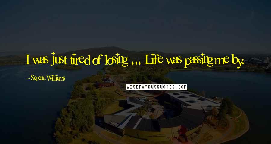 Serena Williams Quotes: I was just tired of losing ... Life was passing me by.