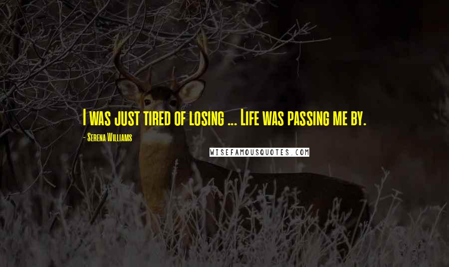 Serena Williams Quotes: I was just tired of losing ... Life was passing me by.