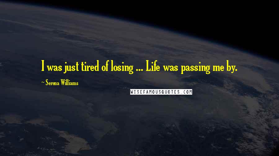 Serena Williams Quotes: I was just tired of losing ... Life was passing me by.