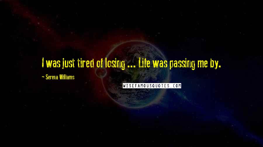 Serena Williams Quotes: I was just tired of losing ... Life was passing me by.