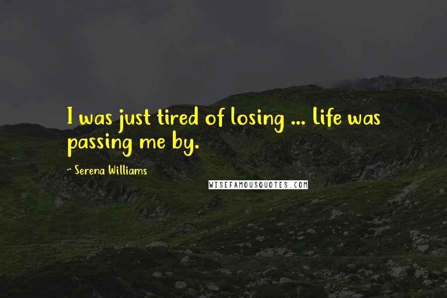 Serena Williams Quotes: I was just tired of losing ... Life was passing me by.