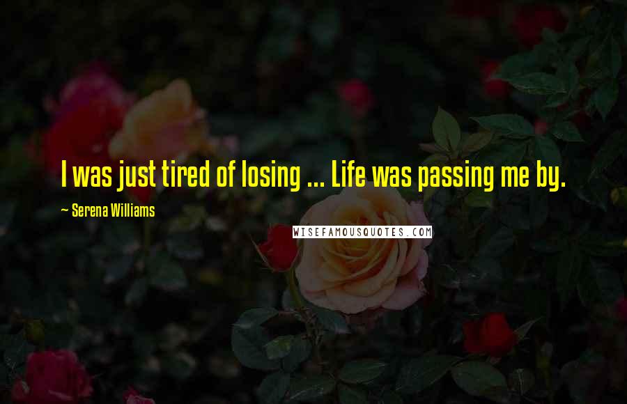 Serena Williams Quotes: I was just tired of losing ... Life was passing me by.