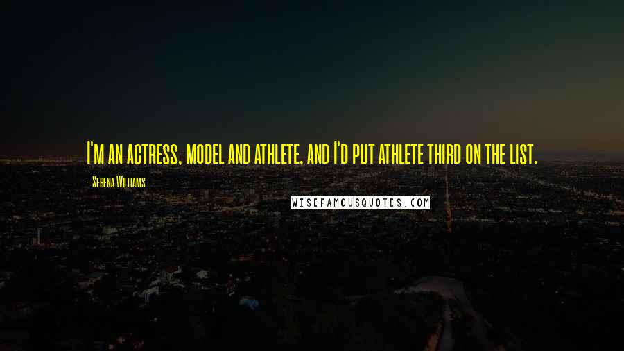 Serena Williams Quotes: I'm an actress, model and athlete, and I'd put athlete third on the list.
