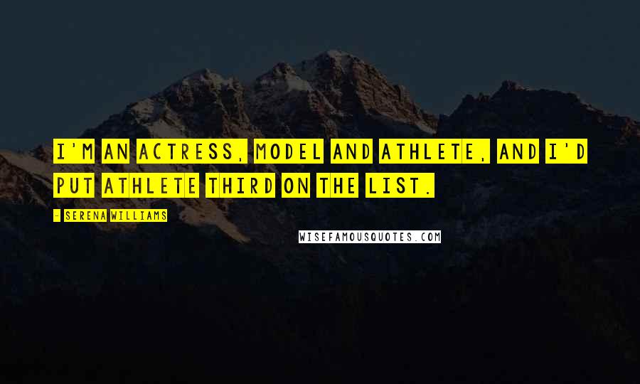Serena Williams Quotes: I'm an actress, model and athlete, and I'd put athlete third on the list.