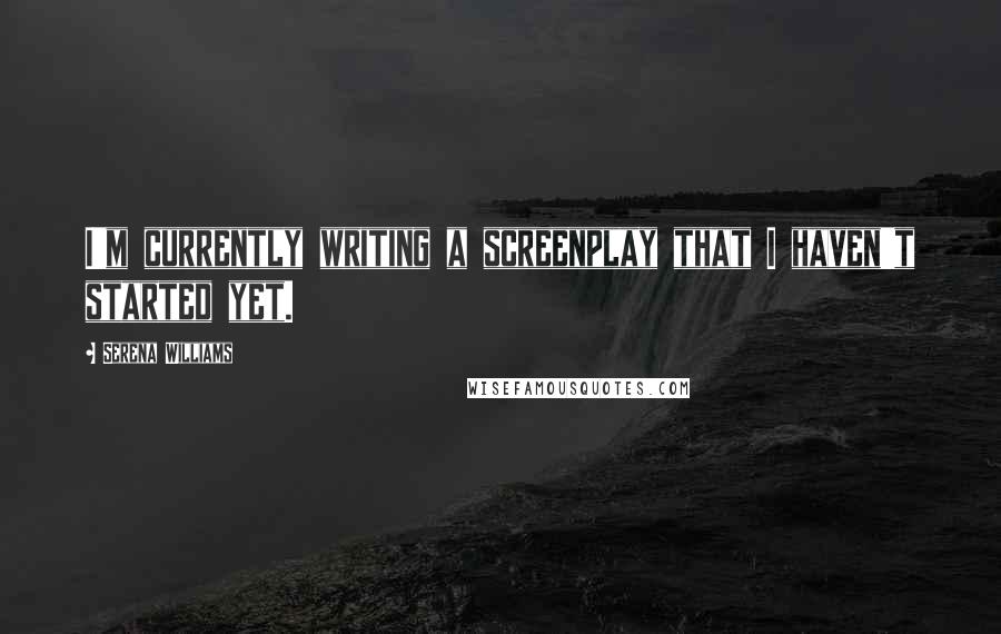 Serena Williams Quotes: I'm currently writing a screenplay that I haven't started yet.