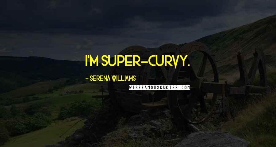 Serena Williams Quotes: I'm super-curvy.