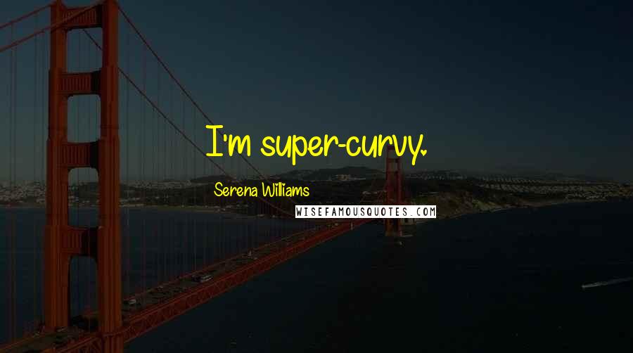 Serena Williams Quotes: I'm super-curvy.