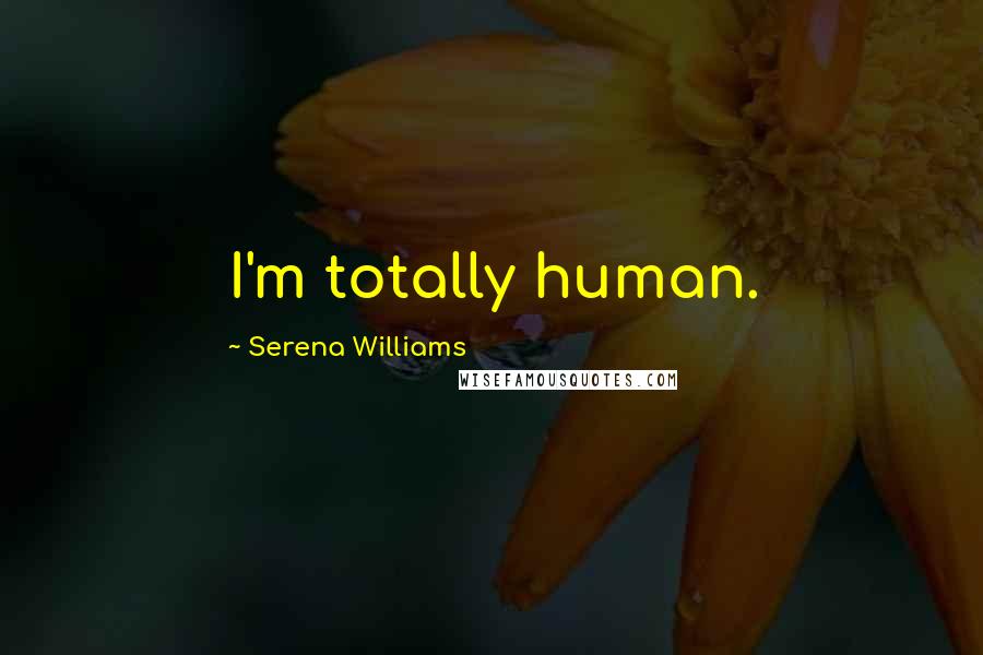 Serena Williams Quotes: I'm totally human.
