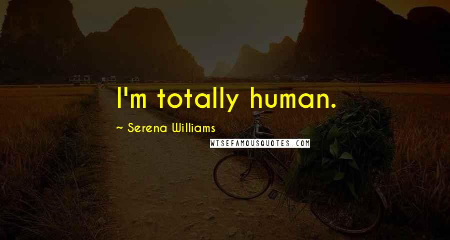Serena Williams Quotes: I'm totally human.
