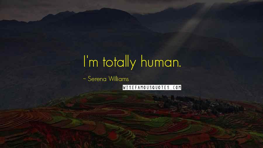 Serena Williams Quotes: I'm totally human.