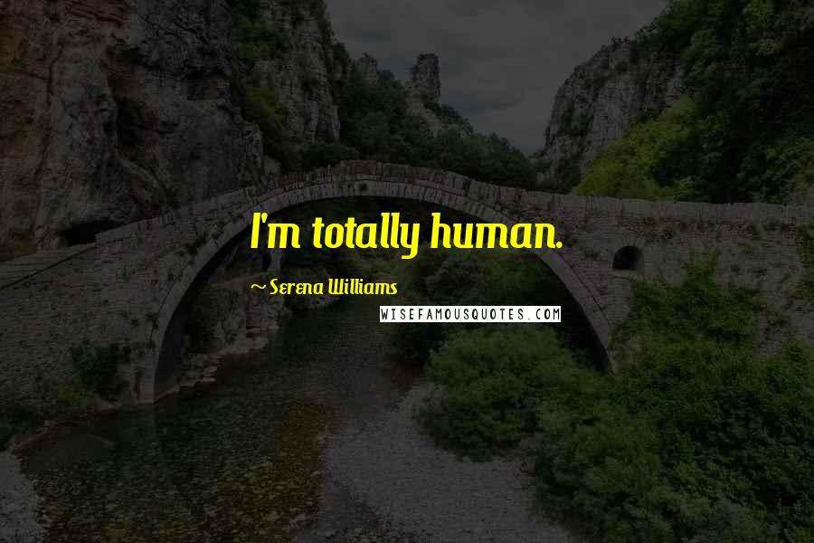 Serena Williams Quotes: I'm totally human.