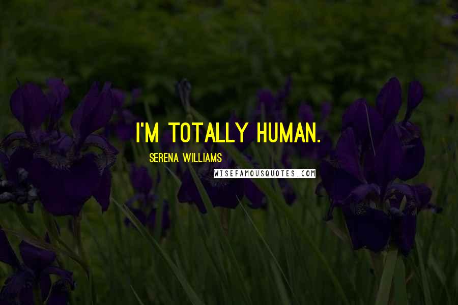 Serena Williams Quotes: I'm totally human.
