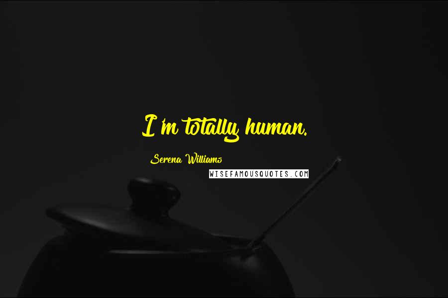 Serena Williams Quotes: I'm totally human.