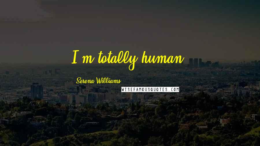 Serena Williams Quotes: I'm totally human.