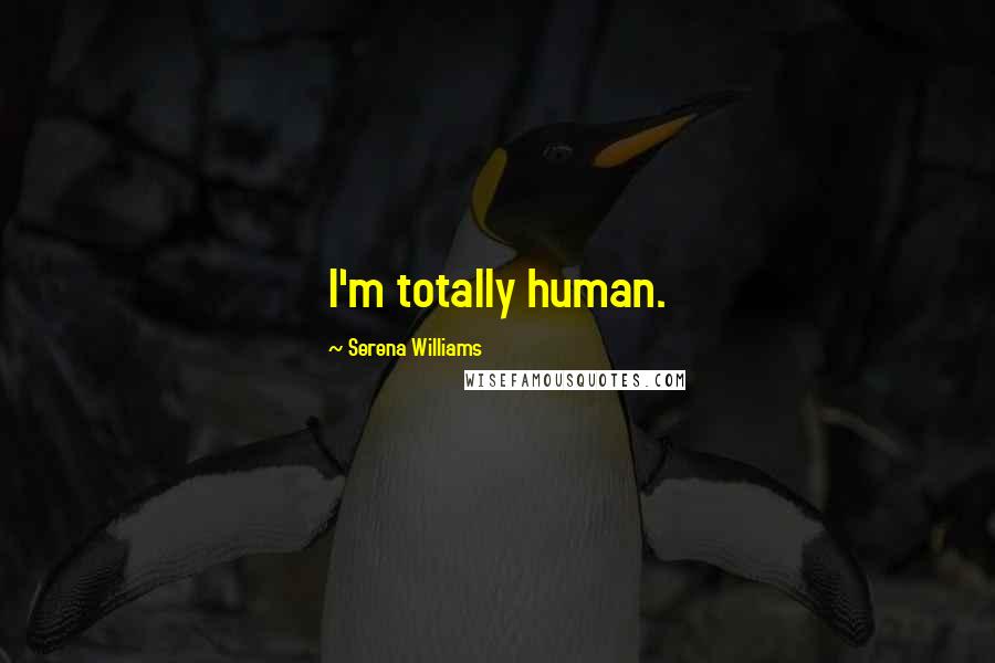 Serena Williams Quotes: I'm totally human.