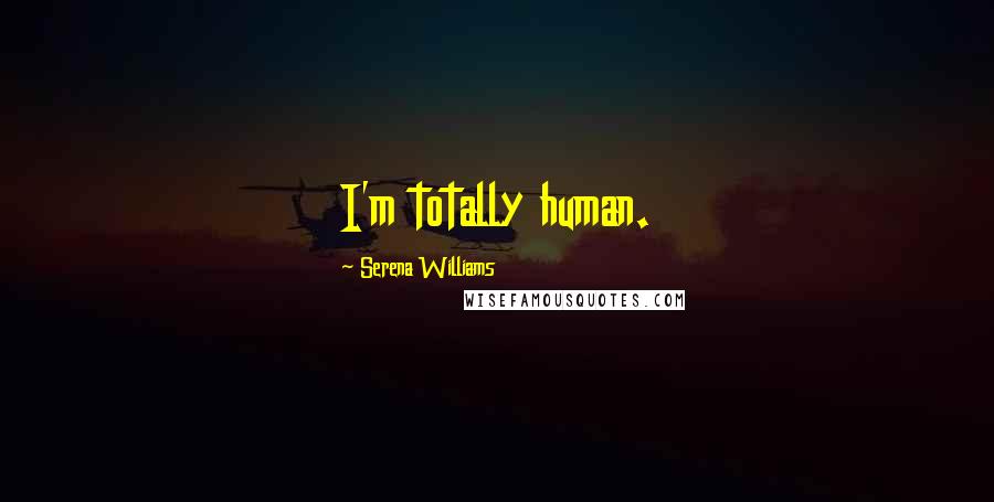 Serena Williams Quotes: I'm totally human.