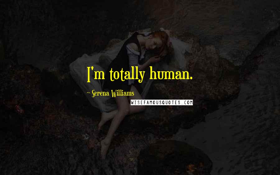 Serena Williams Quotes: I'm totally human.