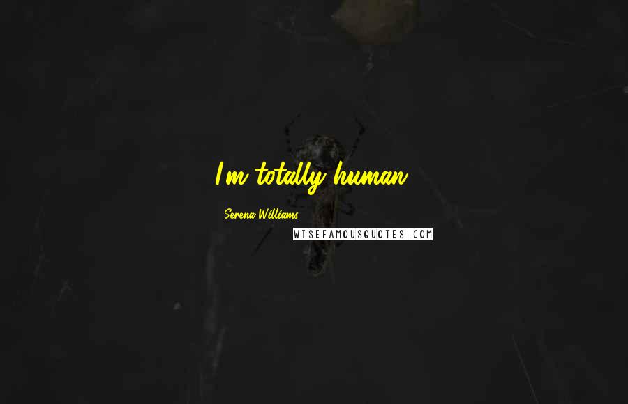 Serena Williams Quotes: I'm totally human.