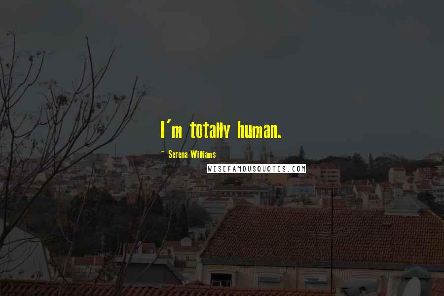 Serena Williams Quotes: I'm totally human.