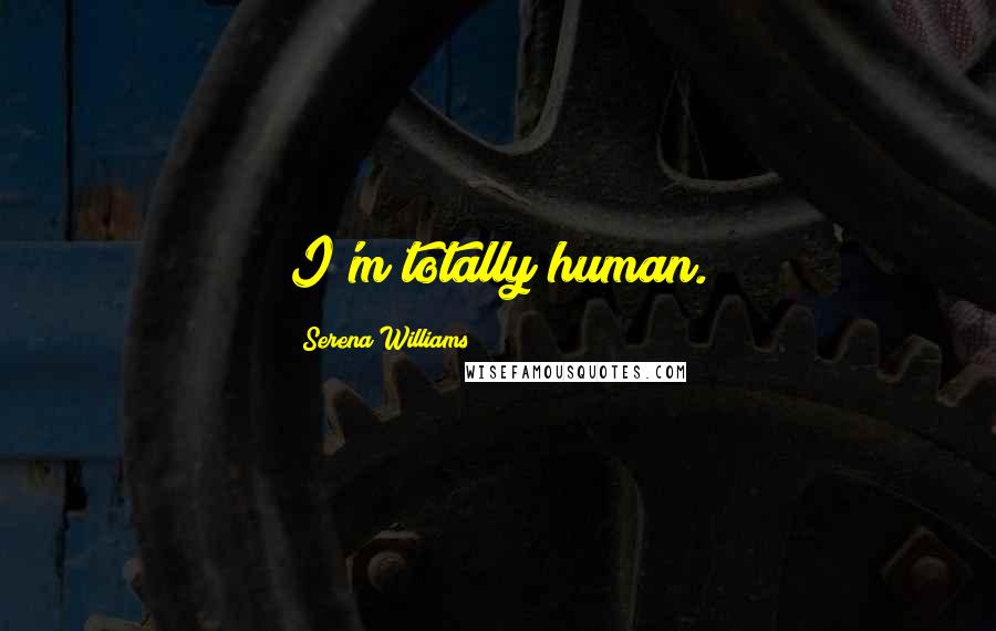 Serena Williams Quotes: I'm totally human.