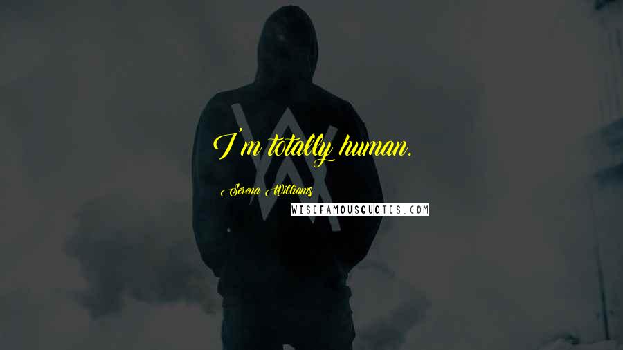Serena Williams Quotes: I'm totally human.