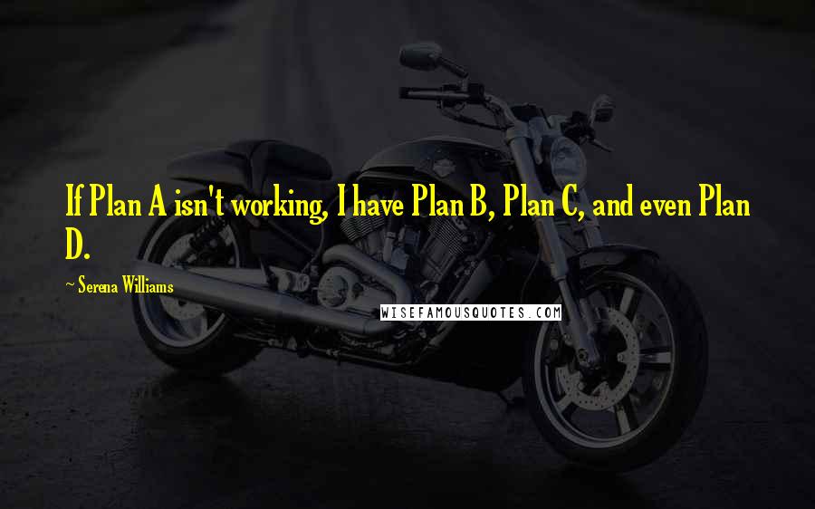 Serena Williams Quotes: If Plan A isn't working, I have Plan B, Plan C, and even Plan D.