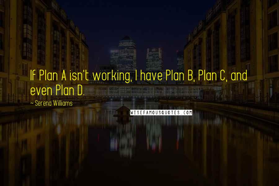 Serena Williams Quotes: If Plan A isn't working, I have Plan B, Plan C, and even Plan D.