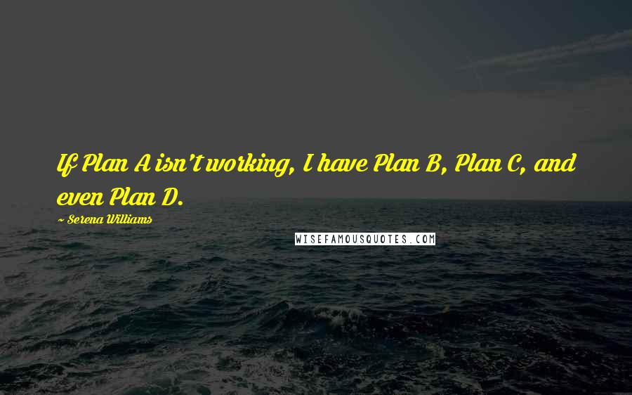 Serena Williams Quotes: If Plan A isn't working, I have Plan B, Plan C, and even Plan D.