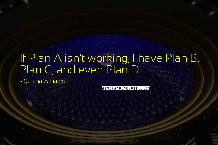 Serena Williams Quotes: If Plan A isn't working, I have Plan B, Plan C, and even Plan D.