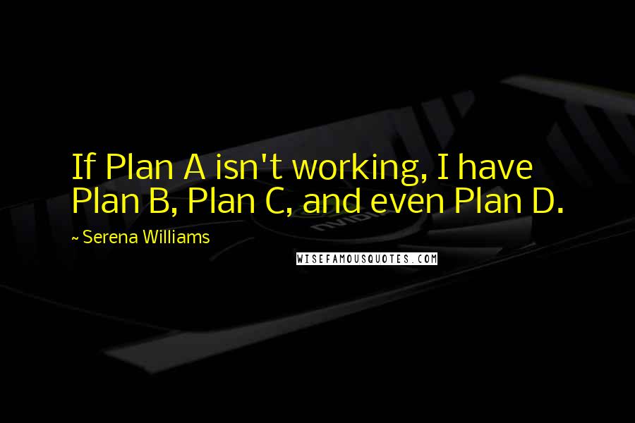 Serena Williams Quotes: If Plan A isn't working, I have Plan B, Plan C, and even Plan D.