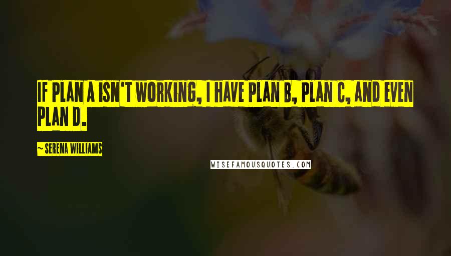 Serena Williams Quotes: If Plan A isn't working, I have Plan B, Plan C, and even Plan D.