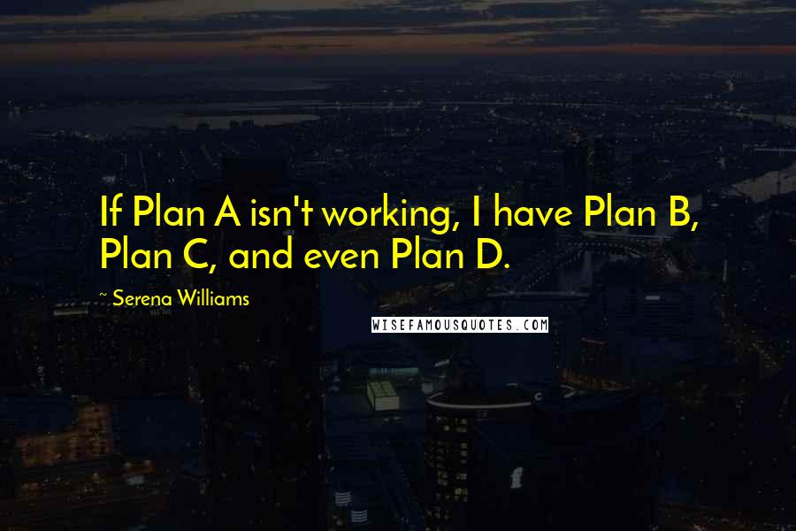 Serena Williams Quotes: If Plan A isn't working, I have Plan B, Plan C, and even Plan D.