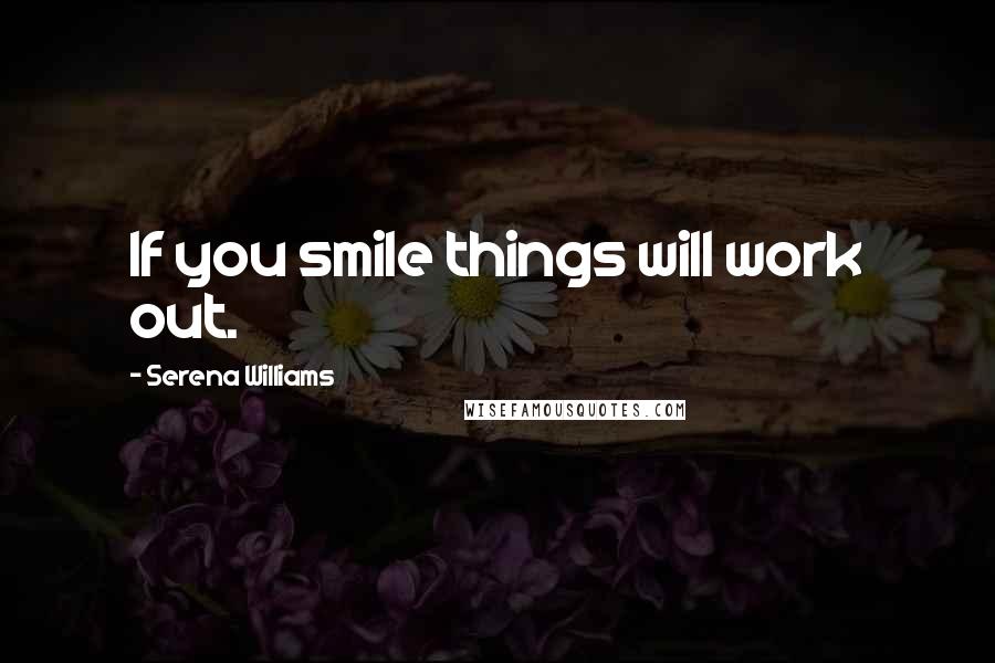 Serena Williams Quotes: If you smile things will work out.