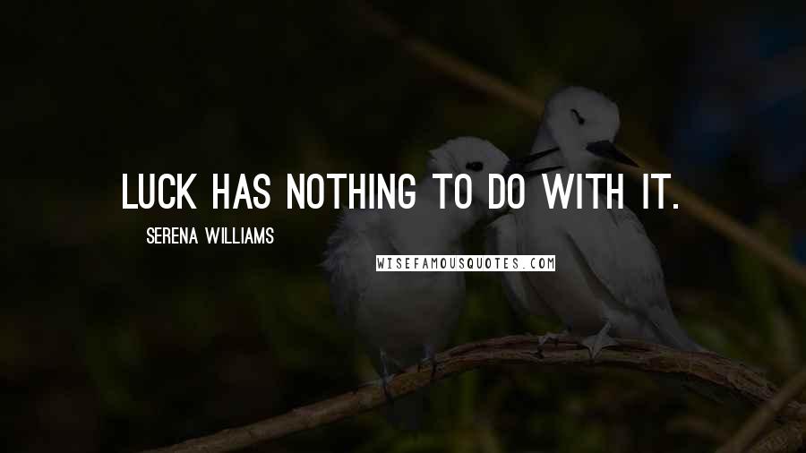 Serena Williams Quotes: Luck has nothing to do with it.