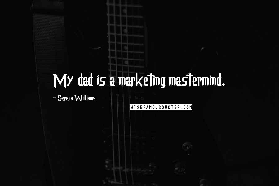 Serena Williams Quotes: My dad is a marketing mastermind.