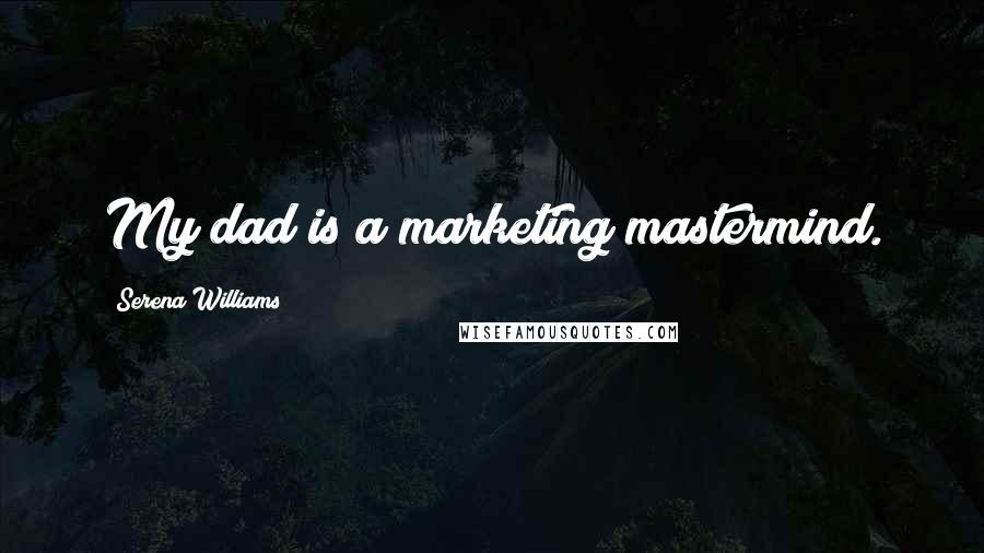 Serena Williams Quotes: My dad is a marketing mastermind.