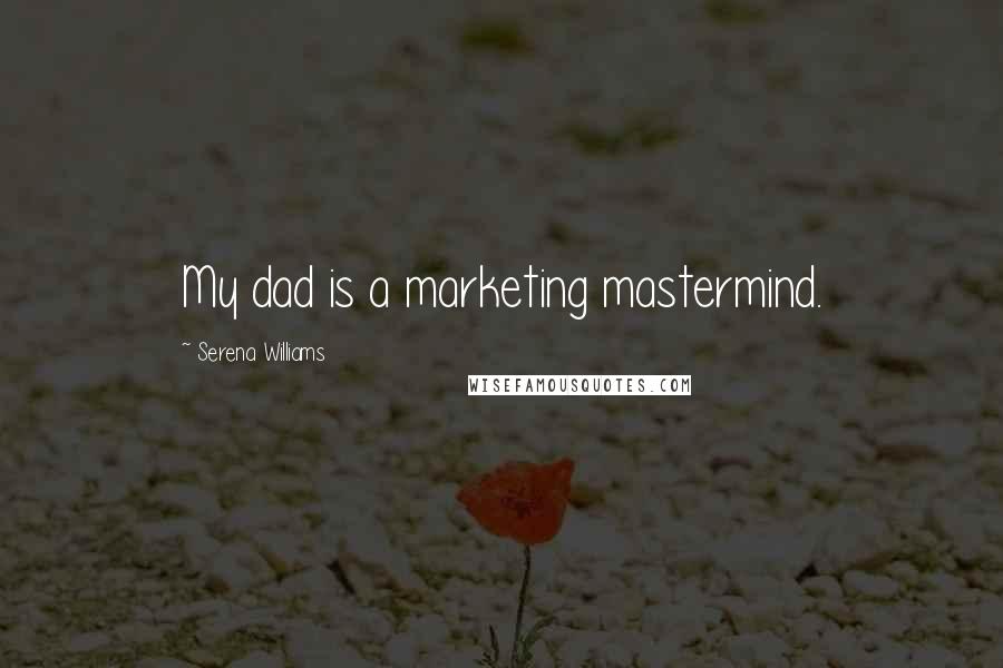 Serena Williams Quotes: My dad is a marketing mastermind.