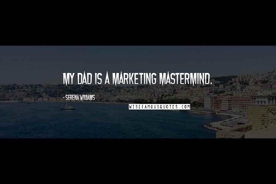 Serena Williams Quotes: My dad is a marketing mastermind.